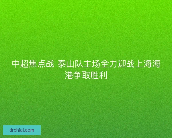 中超焦点战 泰山队主场全力迎战上海海港争取胜利