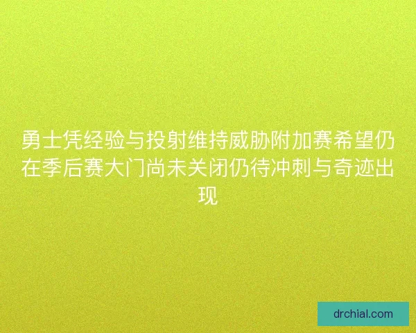 勇士凭经验与投射维持威胁附加赛希望仍在季后赛大门尚未关闭仍待冲刺与奇迹出现